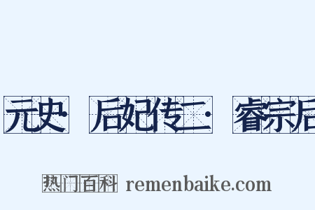 元史·后妃传二·睿宗后是什么意思的图片